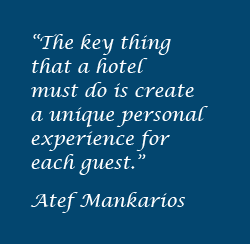 The key thing that a hotel must do is to create a unique personal experience for each guest - Atef Mankarios
